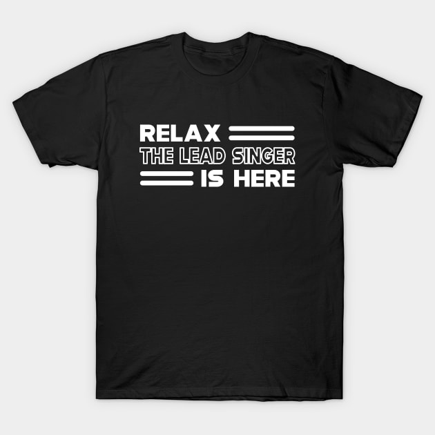 Lead Singer - Relax the lead singer is here T-Shirt by KC Happy Shop